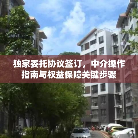 獨(dú)家委托協(xié)議簽訂，中介操作指南與權(quán)益保障關(guān)鍵步驟