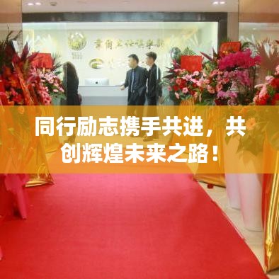同行勵志攜手共進，共創(chuàng)輝煌未來之路！