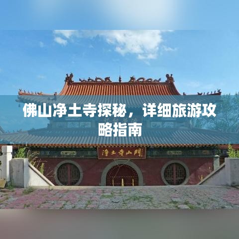 佛山凈土寺探秘，詳細旅游攻略指南