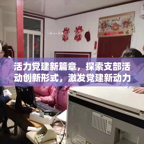 活力黨建新篇章，探索支部活動(dòng)創(chuàng)新形式，激發(fā)黨建新動(dòng)力