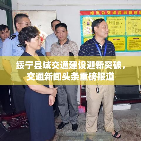綏寧縣域交通建設(shè)迎新突破，交通新聞頭條重磅報道