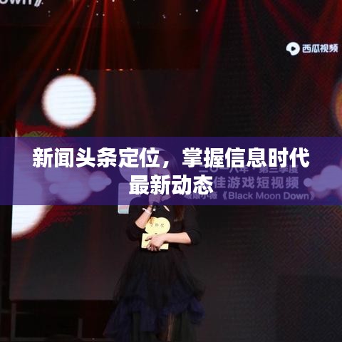 新聞?lì)^條定位，掌握信息時(shí)代最新動(dòng)態(tài)