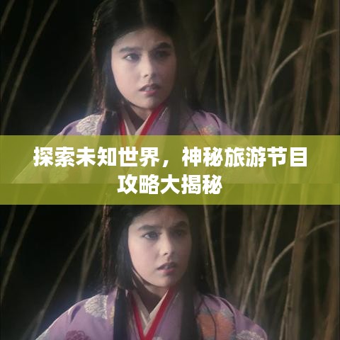 探索未知世界，神秘旅游節(jié)目攻略大揭秘