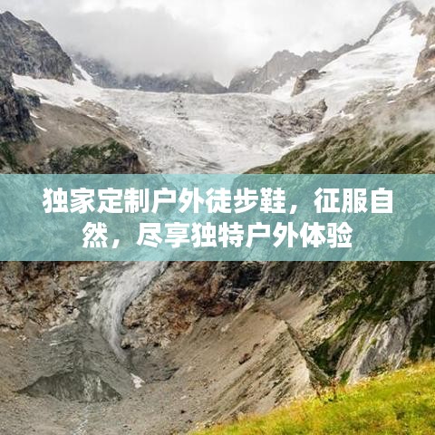 獨家定制戶外徒步鞋，征服自然，盡享獨特戶外體驗