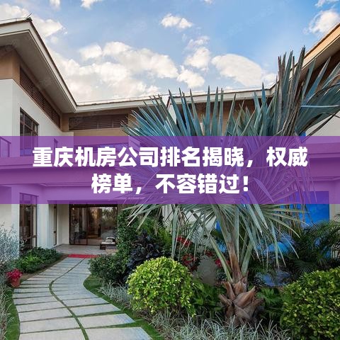 重慶機(jī)房公司排名揭曉，權(quán)威榜單，不容錯(cuò)過(guò)！