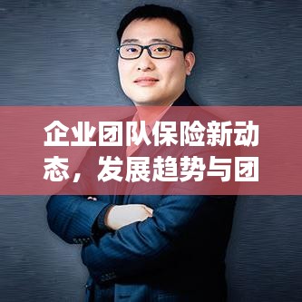 企業(yè)團隊保險新動態(tài)，發(fā)展趨勢與團險新聞頭條速遞