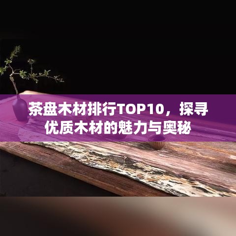 茶盤木材排行TOP10，探尋優(yōu)質(zhì)木材的魅力與奧秘