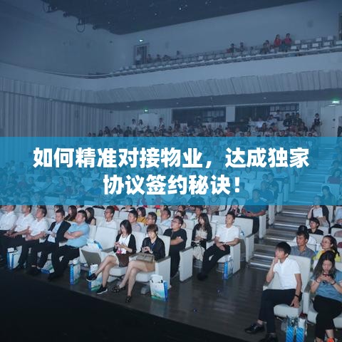 如何精準(zhǔn)對(duì)接物業(yè)，達(dá)成獨(dú)家協(xié)議簽約秘訣！