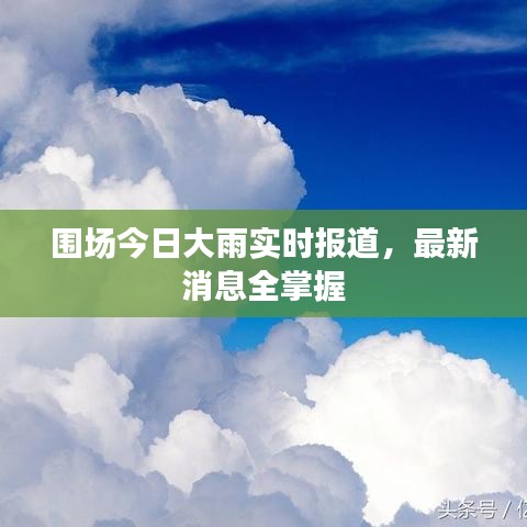 圍場今日大雨實(shí)時(shí)報(bào)道，最新消息全掌握