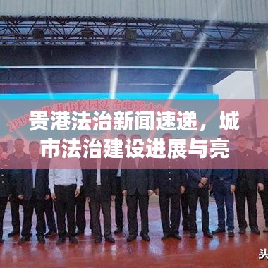貴港法治新聞速遞，城市法治建設(shè)進(jìn)展與亮點解讀
