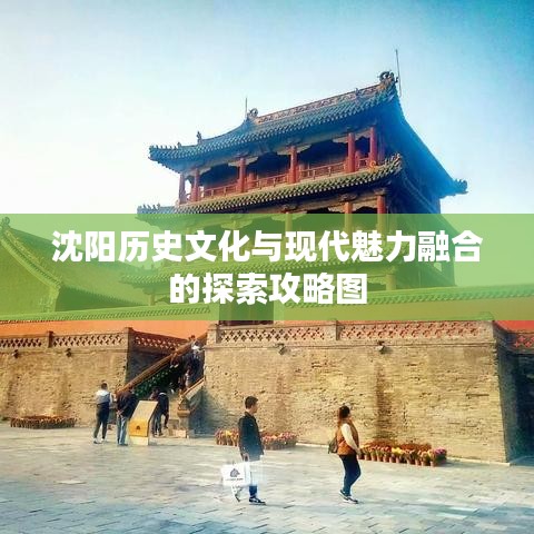 沈陽歷史文化與現(xiàn)代魅力融合的探索攻略圖