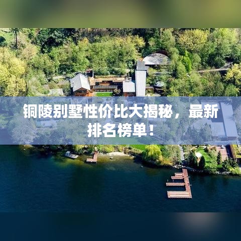 銅陵別墅性價(jià)比大揭秘，最新排名榜單！