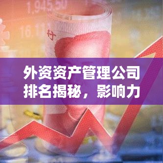 外資資產(chǎn)管理公司排名揭秘，影響力深度解析