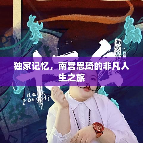 獨(dú)家記憶，南宮思琦的非凡人生之旅