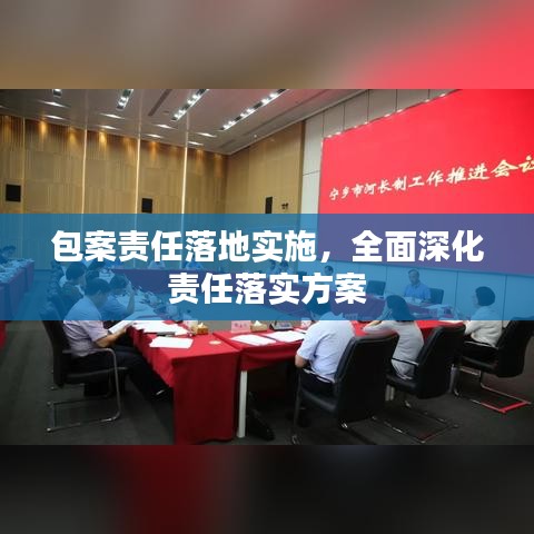 包案責(zé)任落地實(shí)施，全面深化責(zé)任落實(shí)方案