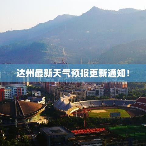 達(dá)州最新天氣預(yù)報(bào)更新通知！