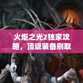 火炬之光2獨家攻略，頂級裝備刷取秘籍，輕松掌握！