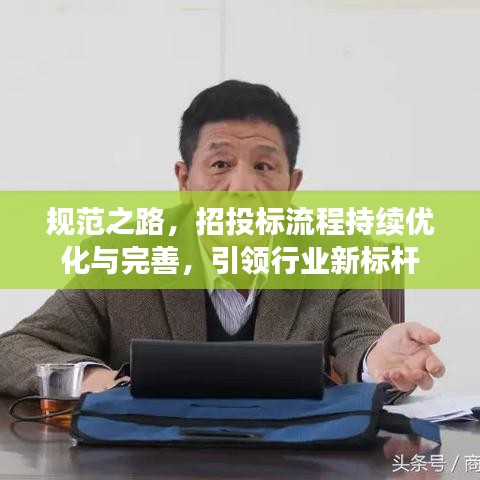 規(guī)范之路，招投標(biāo)流程持續(xù)優(yōu)化與完善，引領(lǐng)行業(yè)新標(biāo)桿