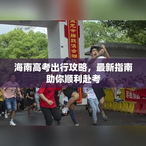 海南高考出行攻略，最新指南助你順利赴考