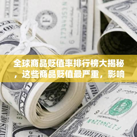 全球商品貶值率排行榜大揭秘，這些商品貶值最嚴重，影響究竟有多大？