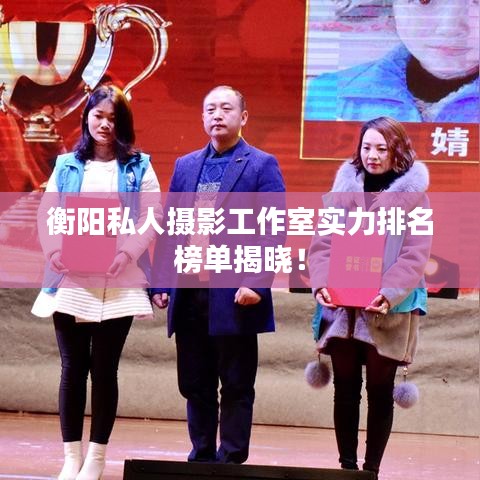 衡陽私人攝影工作室實(shí)力排名榜單揭曉！