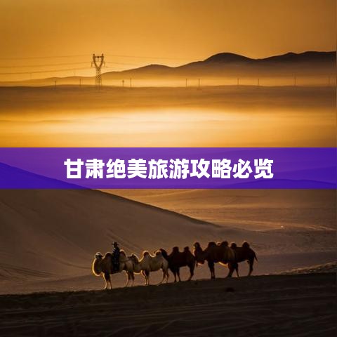 甘肅絕美旅游攻略必覽