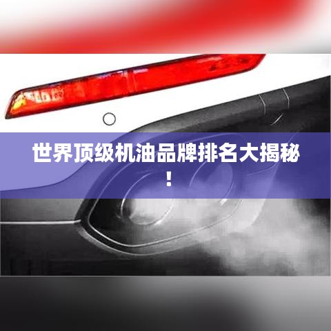世界頂級機油品牌排名大揭秘！