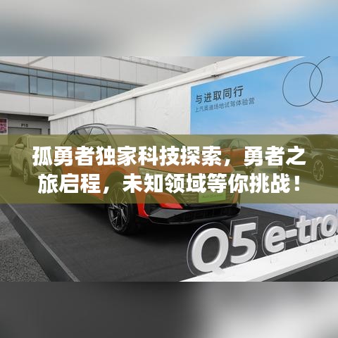 孤勇者獨家科技探索，勇者之旅啟程，未知領(lǐng)域等你挑戰(zhàn)！