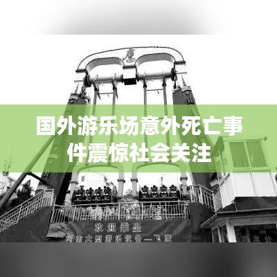 國外游樂場意外死亡事件震驚社會(huì)關(guān)注
