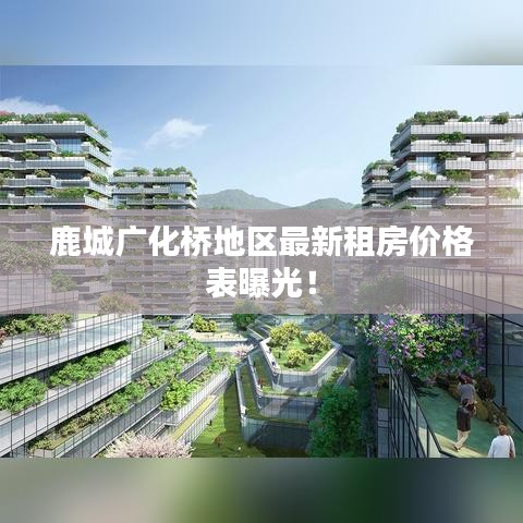 鹿城廣化橋地區(qū)最新租房?jī)r(jià)格表曝光！