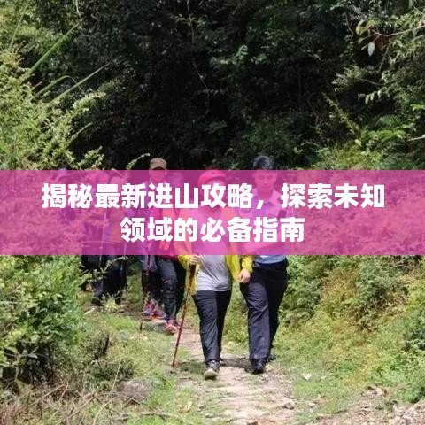 揭秘最新進(jìn)山攻略，探索未知領(lǐng)域的必備指南