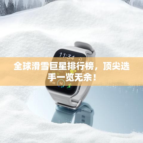 全球滑雪巨星排行榜，頂尖選手一覽無余！