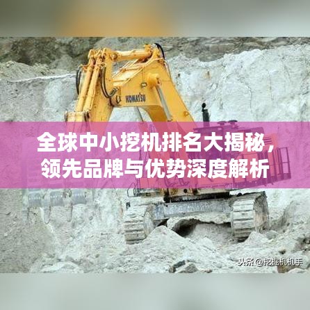 全球中小挖機(jī)排名大揭秘，領(lǐng)先品牌與優(yōu)勢(shì)深度解析