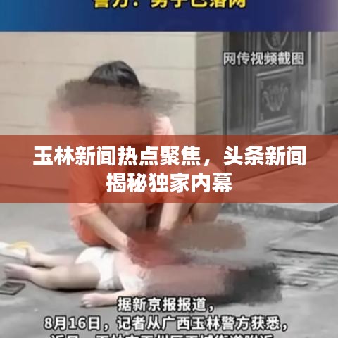 玉林新聞熱點聚焦，頭條新聞揭秘獨家內(nèi)幕