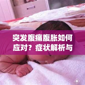 突發(fā)腹痛腹脹如何應(yīng)對(duì)？癥狀解析與正確處理方法