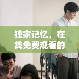 獨(dú)家記憶，在線免費(fèi)觀看的獨(dú)家體驗(yàn)大放異彩