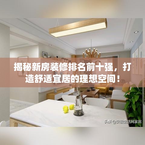 揭秘新房裝修排名前十強(qiáng)，打造舒適宜居的理想空間！