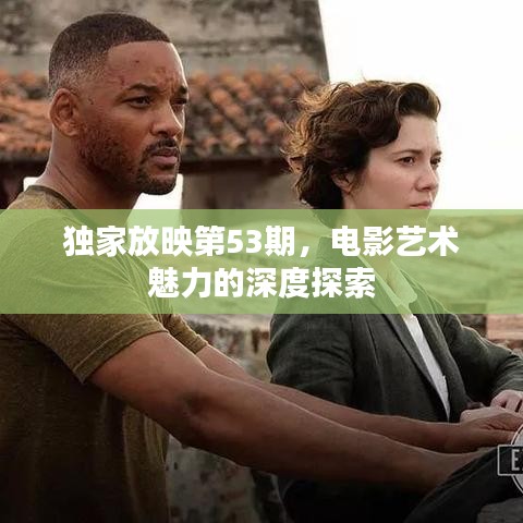 獨家放映第53期，電影藝術(shù)魅力的深度探索